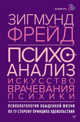Зигмунд Фрейд, Психоанализ. Искусство врачевания психики. Психопатология обыденной жизни. По ту сторону принципа удовольствия